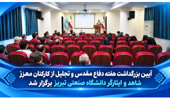 آئین بزرگداشت هفته دفاع مقدس و تجلیل از اساتید و کارکنان معزز شاهد و ایثارگر دانشگاه صنعتی تبریز برگزار شد
