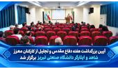 آئین بزرگداشت هفته دفاع مقدس و تجلیل از اساتید و کارکنان معزز شاهد و ایثارگر دانشگاه صنعتی تبریز برگزار شد