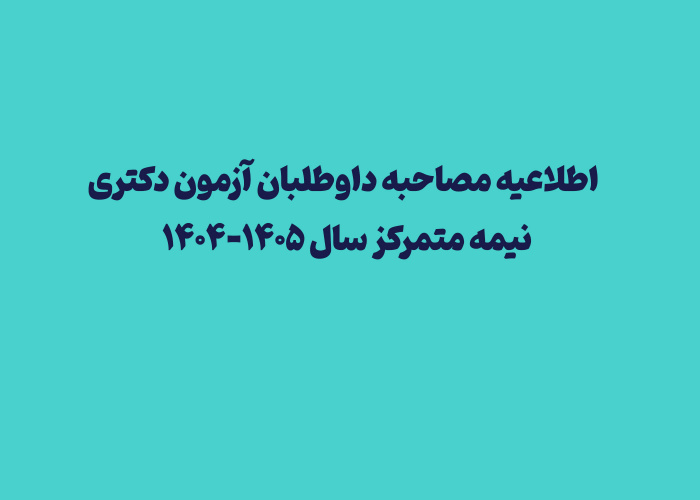 اطلاعیه شماره ۱ مصاحبه داوطلبان آزمون دکتری نیمه متمرکز سال۱۴۰۵-۱۴۰۴